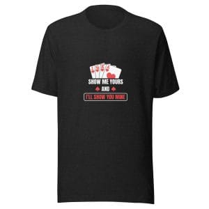 Show Me Yours and I'll Show You Mine (Funny Poker T-Shirt)